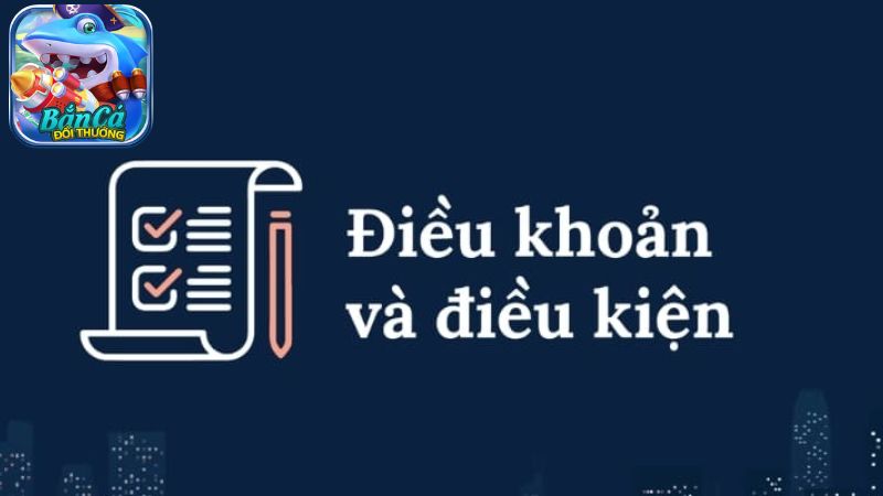 Điều khoản và điều kiện khi chơi bắn cá đổi thưởng Điều khoản và điều kiện khi chơi bắn cá đổi thưởng